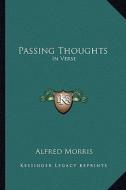 Passing Thoughts: In Verse di Alfred Morris edito da Kessinger Publishing