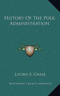 History of the Polk Administration di Lucien Bonaparte Chase edito da Kessinger Publishing