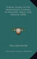 Tokens Issued in the Seventeenth Century in England, Wales, and Ireland (1858) di William Boyne edito da Kessinger Publishing