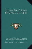 Storia Di 18 Anni Memoria V1 (1881) di Corrado Corradetti edito da Kessinger Publishing