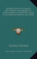 Instructions Du Comite Des Travaux Historiques Et Scientifiques Litterature Latine Et Histoire Du Moyen Age (1890) di Leopold Delisle edito da Kessinger Publishing