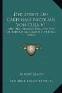 Der Streit Des Cardinals Nicolaus Von Cusa V1: Mit Dem Herzoge Sigmund Von Osterreich ALS Grafen Von Tirol (1861) di Albert Jager edito da Kessinger Publishing