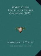 Stadtischen Realschule Erster Ordnung (1873) di Maximilian J. a. Voelkel edito da Kessinger Publishing