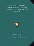 Life and Labor or Characteristics of Men of Industry, Culture and Genius di Samuel Smiles edito da Kessinger Publishing