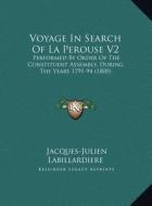 Voyage in Search of La Perouse V2: Performed by Order of the Constituent Assembly, During the Yperformed by Order of the Constituent Assembly, During di Jacques-Julien Labillardiere edito da Kessinger Publishing