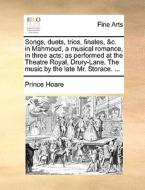 Songs, Duets, Trios, Finales, &c. In Mahmoud, A Musical Romance, In Three Acts; As Performed At The Theatre Royal, Drury-lane. The Music By The Late M di Prince Hoare edito da Gale Ecco, Print Editions