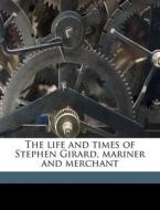 The Life And Times Of Stephen Girard, Mariner And Merchant di John Bach McMaster edito da Nabu Press