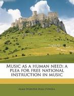 Music As A Human Need; A Plea For Free National Instruction In Music di Alma Webster Hall Powell edito da Nabu Press