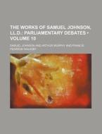 The Works Of Samuel Johnson, Ll.d. (volume 10); Parliamentary Debates di Samuel Johnson edito da General Books Llc