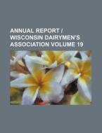 Annual Report | Wisconsin Dairymen's Association Volume 19 di Books Group edito da General Books Llc