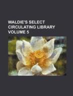 Waldie's Select Circulating Library Volume 5 di Books Group, Anonymous edito da Rarebooksclub.com