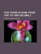 Five Years in Siam, from 1891 to 1896 Volume 2 di Herbert Warington Smyth edito da Rarebooksclub.com