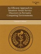 An Efficient Approach To Situation-aware Service Discovery In Pervasive Computing Environments. di Philip M Sirinides, Gautam G Pohare edito da Proquest, Umi Dissertation Publishing