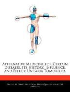 Alternative Medicine for Certain Diseases, Its History, Influence, and Effect: Uncaria Tomentosa di Fred Lance edito da WEBSTER S DIGITAL SERV S