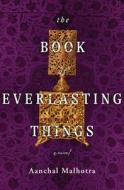 The Book of Everlasting Things di Aanchal Malhotra edito da FLATIRON BOOKS