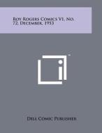 Roy Rogers Comics V1, No. 72, December, 1953 di Dell Comic Publisher edito da Literary Licensing, LLC