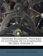Histoire Religieuse, Politique Et Litteraire De La Compagnie De Jesus, Volume 3... di Jacques-augustin-marie Cretineau-joly edito da Nabu Press