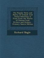 Popular Poets and Poetry of Ireland: And Choice Selections in Prose from the Works of Famous Irish Writers and Orators di Richard Nagle edito da Nabu Press