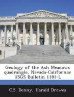 Geology Of The Ash Meadows Quadrangle, Nevada-california di C S Denny, Harald Drewes edito da Bibliogov