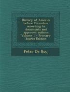 History of America Before Columbus, According to Documents and Approved Authors Volume 1 di Peter De Roo edito da Nabu Press