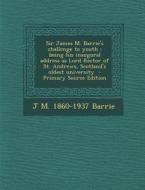Sir James M. Barrie's Challenge to Youth: Being His Inaugural Address as Lord Rector of St. Andrews, Scotland's Oldest University di J. M. 1860-1937 Barrie edito da Nabu Press