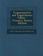 Trigonometric and Logarithmic Tables - Primary Source Edition di Arthur Graham Hall, Fred Goodrich Frink edito da Nabu Press