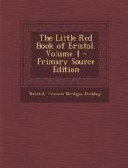 The Little Red Book of Bristol, Volume 1 - Primary Source Edition di Bristol, Francis Bridges Bickley edito da Nabu Press