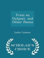 From An Outpost, And Other Poems - Scholar's Choice Edition di Leslie Coulson edito da Scholar's Choice