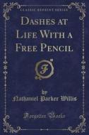 Dashes At Life With A Free Pencil (classic Reprint) di Nathaniel Parker Willis edito da Forgotten Books