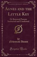 Agnes And The Little Key di Nehemiah Adams edito da Forgotten Books