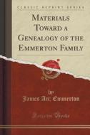 Materials Toward A Genealogy Of The Emmerton Family (classic Reprint) di James an Emmerton edito da Forgotten Books