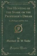 The Hunting Of The Snark Or The Professor's Dream di Marshall P W Locke edito da Forgotten Books