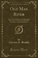 Old Man River di Charles E Brown edito da Forgotten Books