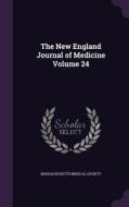 The New England Journal Of Medicine Volume 24 di Massachusetts Medical Society edito da Palala Press