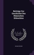 Beitrage Zur Geschichte Des Romischen Erbrechtes di Eduard Holder edito da Palala Press