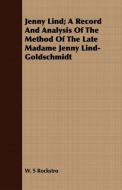 Jenny Lind; A Record and Analysis of the Method of the Late Madame Jenny Lind-Goldschmidt di W. S. Rockstro edito da Kraus Press