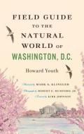 Field Guide to the Natural World of Washington, D.C. di Howard Youth edito da Johns Hopkins University Press