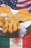 A Dishwasher's Journey To Dreamland di Jose Medina, D. edito da Publishamerica