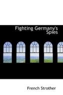 Fighting Germany's Spies di French Strother edito da Bibliolife