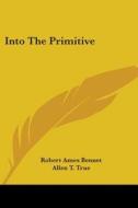 Into The Primitive di Robert Ames Bennet edito da Kessinger Publishing, Llc