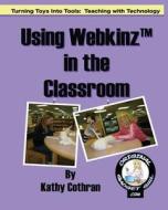 Using Webkinz in the Classroom: Turning Toys Into Tools: Teaching with Technology di Kathy Cothran edito da Createspace
