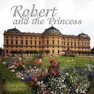 Robert and the Princess di Carol Short edito da AuthorHouse