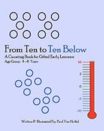 From Ten to Ten Below: A Counting Book for Gifted Early Learners di Paul Van Huffel edito da Createspace