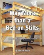 Way More Than a Bed on Stilts: Build This 21st Century Loft Bed Yourself di Erik Johanson edito da Createspace