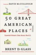 50 Great American Places: Essential Historic Sites Across the U.S. di Brent D. Glass edito da SIMON & SCHUSTER