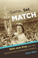 Game, Set, Match: Billie Jean King and the Revolution in Women's Sports di Susan Ware edito da UNIV OF NORTH CAROLINA PR