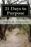 21 Days to Purpose: A Journey to Change di Shelly M. Thornton edito da Createspace