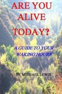 Are You Alive Today? a Guide to Your Waking Hours di Michael Lewis edito da Createspace