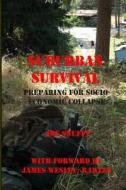 Suburban Survival: Preparing for Socio-Economic Collapse di Joe Snuffy edito da Createspace