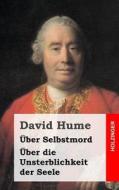 Uber Selbstmord / Uber Die Unsterblichkeit Der Seele di David Hume edito da Createspace